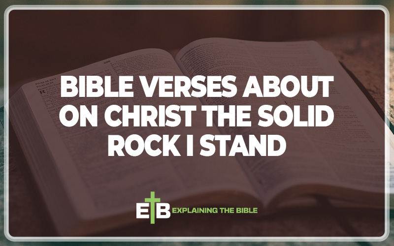 Bible Verses About On Christ the Solid Rock I Stand